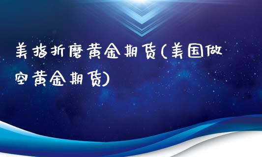 美指折磨黄金期货(美国做空黄金期货)_https://gjqh.wpmee.com_期货百科_第1张