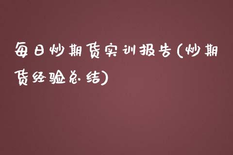 每日炒期货实训报告(炒期货经验总结)_https://gjqh.wpmee.com_期货平台_第1张