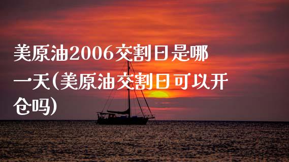 美原油2006交割日是哪一天(美原油交割日可以开仓吗)_https://gjqh.wpmee.com_期货平台_第1张