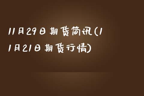 11月29日期货简讯(11月21日期货行情)_https://gjqh.wpmee.com_期货新闻_第1张