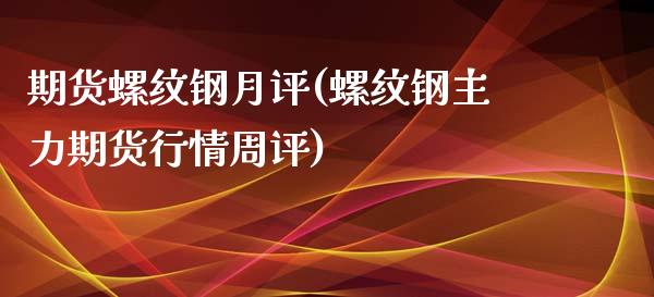 期货螺纹钢月评(螺纹钢主力期货行情周评)_https://gjqh.wpmee.com_期货新闻_第1张