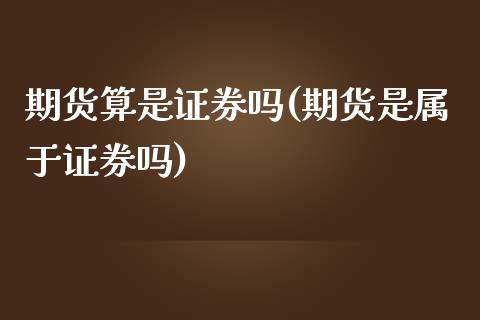 期货算是证券吗(期货是属于证券吗)_https://gjqh.wpmee.com_期货平台_第1张