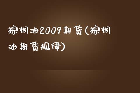 棕榈油2009期货(棕榈油期货规律)_https://gjqh.wpmee.com_期货百科_第1张