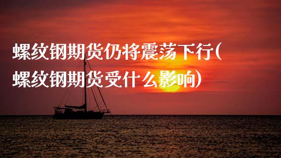 螺纹钢期货仍将震荡下行(螺纹钢期货受什么影响)_https://gjqh.wpmee.com_期货新闻_第1张