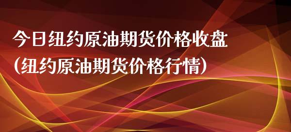 今日纽约原油期货价格收盘(纽约原油期货价格行情)_https://gjqh.wpmee.com_期货新闻_第1张