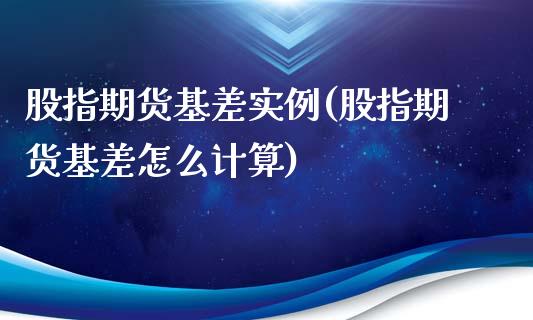 股指期货基差实例(股指期货基差怎么计算)_https://gjqh.wpmee.com_期货平台_第1张