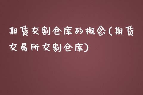 期货交割仓库的概念(期货交易所交割仓库)_https://gjqh.wpmee.com_期货开户_第1张