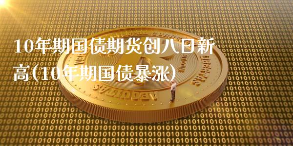 10年期国债期货创八日新高(10年期国债暴涨)_https://gjqh.wpmee.com_期货平台_第1张