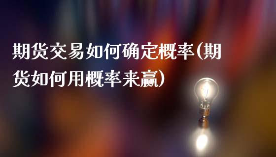 期货交易如何确定概率(期货如何用概率来赢)_https://gjqh.wpmee.com_期货百科_第1张