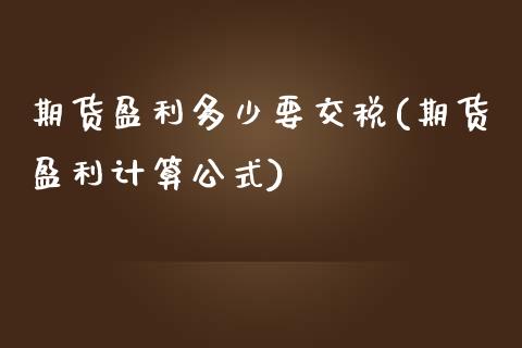 期货盈利多少要交税(期货盈利计算公式)_https://gjqh.wpmee.com_期货百科_第1张