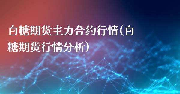 白糖期货主力合约行情(白糖期货行情分析)_https://gjqh.wpmee.com_期货开户_第1张