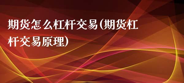 期货怎么杠杆交易(期货杠杆交易原理)_https://gjqh.wpmee.com_期货开户_第1张