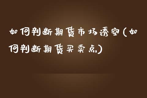 如何判断期货市场诱空(如何判断期货买卖点)_https://gjqh.wpmee.com_期货平台_第1张