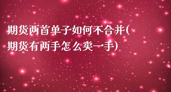 期货两首单子如何不合并(期货有两手怎么卖一手)_https://gjqh.wpmee.com_期货百科_第1张