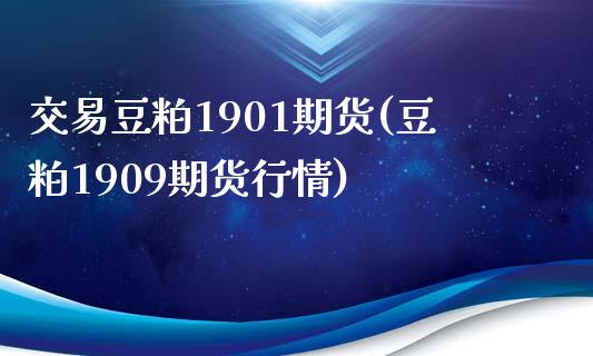 交易豆粕1901期货(豆粕1909期货行情)_https://gjqh.wpmee.com_期货开户_第1张