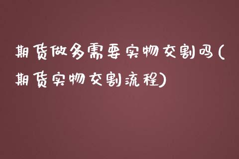 期货做多需要实物交割吗(期货实物交割流程)_https://gjqh.wpmee.com_国际期货_第1张