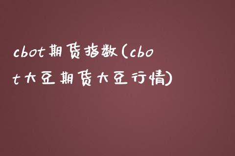 cbot期货指数(cbot大豆期货大豆行情)_https://gjqh.wpmee.com_国际期货_第1张