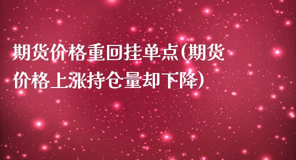 期货价格重回挂单点(期货价格上涨持仓量却下降)_https://gjqh.wpmee.com_期货开户_第1张