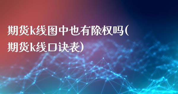 期货k线图中也有除权吗(期货k线口诀表)_https://gjqh.wpmee.com_期货开户_第1张