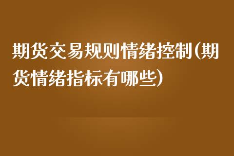 期货交易规则情绪控制(期货情绪指标有哪些)_https://gjqh.wpmee.com_期货平台_第1张