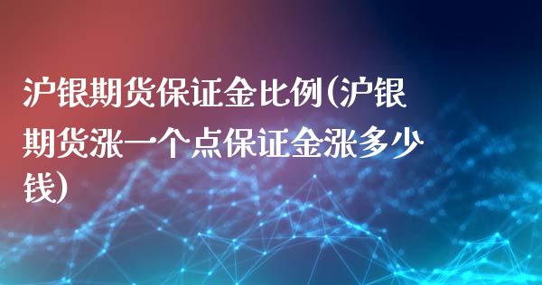 沪银期货保证金比例(沪银期货涨一个点保证金涨多少钱)_https://gjqh.wpmee.com_期货百科_第1张