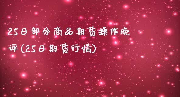 25日部分商品期货操作晚评(25日期货行情)_https://gjqh.wpmee.com_期货百科_第1张