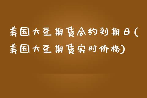 美国大豆期货合约到期日(美国大豆期货实时价格)_https://gjqh.wpmee.com_期货新闻_第1张