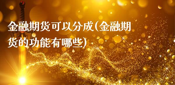 金融期货可以分成(金融期货的功能有哪些)_https://gjqh.wpmee.com_期货新闻_第1张