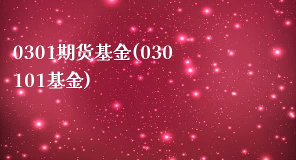 0301期货基金(030101基金)_https://gjqh.wpmee.com_期货百科_第1张