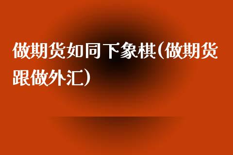 做期货如同下象棋(做期货跟做外汇)_https://gjqh.wpmee.com_期货平台_第1张