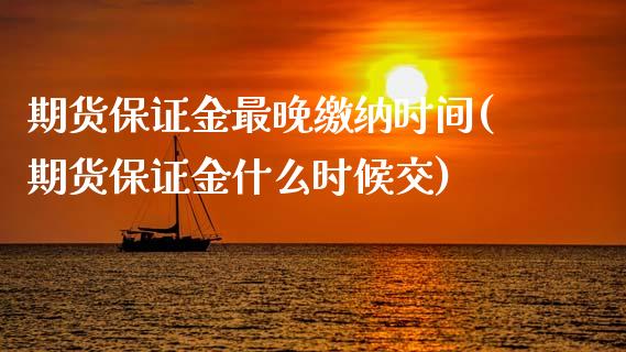 期货保证金最晚缴纳时间(期货保证金什么时候交)_https://gjqh.wpmee.com_期货平台_第1张