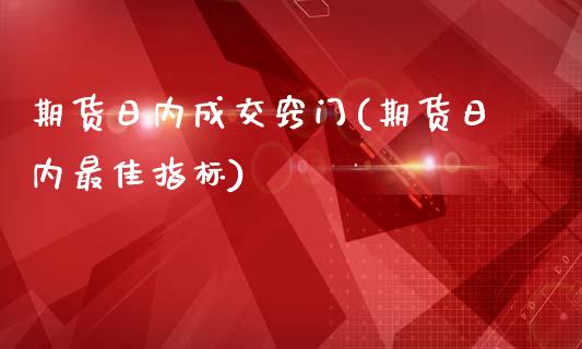 期货日内成交窍门(期货日内最佳指标)_https://gjqh.wpmee.com_期货平台_第1张