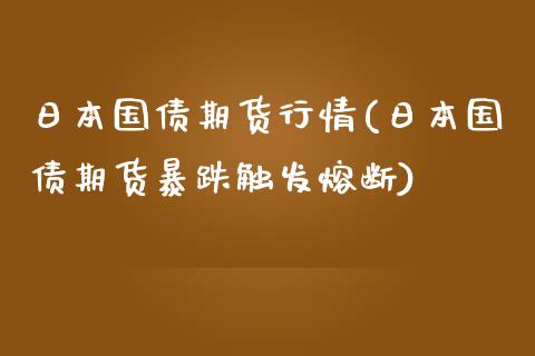 日本国债期货行情(日本国债期货暴跌触发熔断)_https://gjqh.wpmee.com_期货百科_第1张