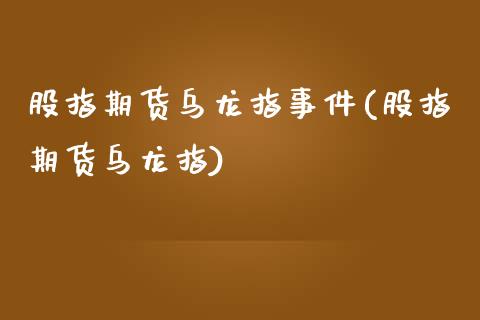 股指期货乌龙指事件(股指期货乌龙指)_https://gjqh.wpmee.com_期货新闻_第1张