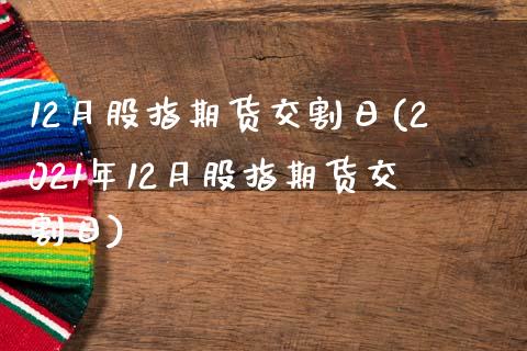 12月股指期货交割日(2021年12月股指期货交割日)_https://gjqh.wpmee.com_期货开户_第1张