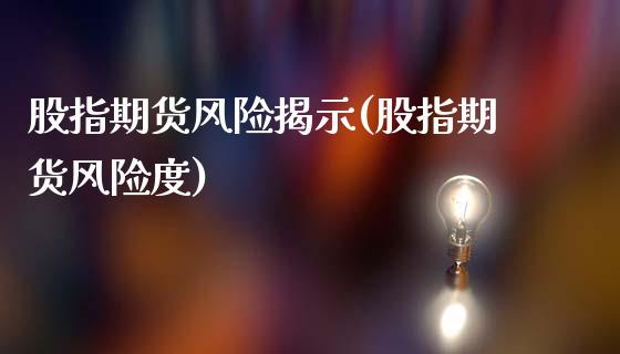 股指期货风险揭示(股指期货风险度)_https://gjqh.wpmee.com_期货新闻_第1张