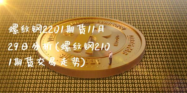 螺纹钢2201期货11月29日分析(螺纹钢2101期货交易走势)_https://gjqh.wpmee.com_期货平台_第1张