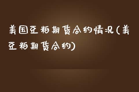 美国豆粕期货合约情况(美豆粕期货合约)_https://gjqh.wpmee.com_期货新闻_第1张