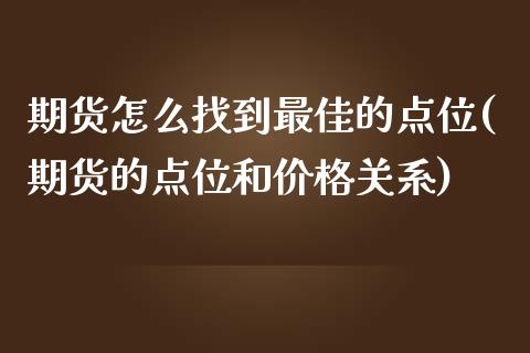 期货怎么找到最佳的点位(期货的点位和价格关系)_https://gjqh.wpmee.com_期货新闻_第1张