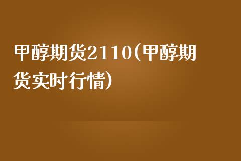 甲醇期货2110(甲醇期货实时行情)_https://gjqh.wpmee.com_期货百科_第1张