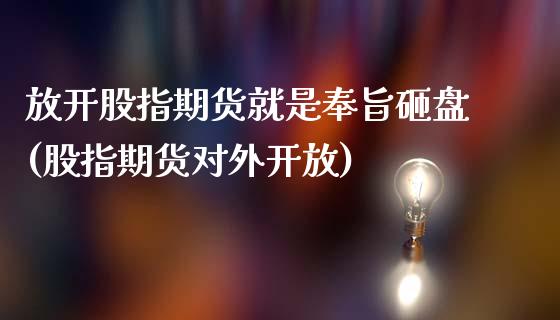 放开股指期货就是奉旨砸盘(股指期货对外开放)_https://gjqh.wpmee.com_国际期货_第1张