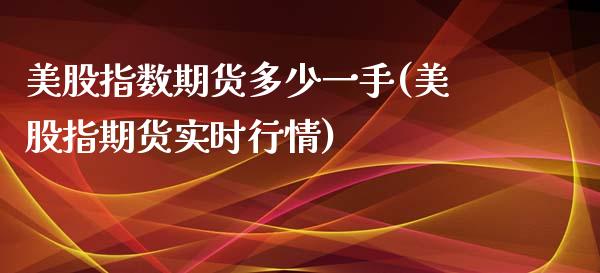 美股指数期货多少一手(美股指期货实时行情)_https://gjqh.wpmee.com_期货开户_第1张