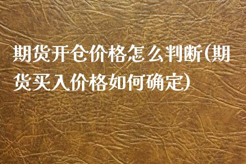 期货开仓价格怎么判断(期货买入价格如何确定)_https://gjqh.wpmee.com_期货开户_第1张