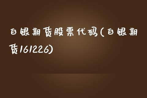 白银期货股票代码(白银期货161226)_https://gjqh.wpmee.com_期货平台_第1张