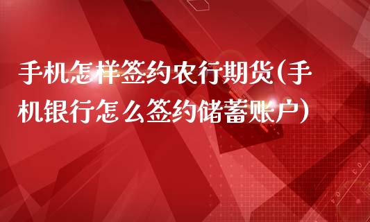 手机怎样签约农行期货(手机银行怎么签约储蓄账户)_https://gjqh.wpmee.com_国际期货_第1张