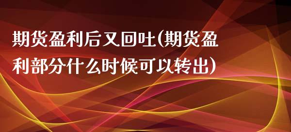 期货盈利后又回吐(期货盈利部分什么时候可以转出)_https://gjqh.wpmee.com_期货百科_第1张