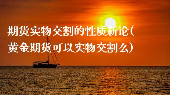 期货实物交割的性质新论(黄金期货可以实物交割么)_https://gjqh.wpmee.com_期货平台_第1张