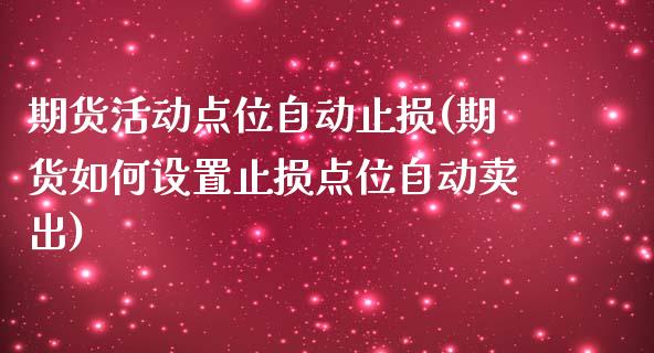 期货活动点位自动止损(期货如何设置止损点位自动卖出)_https://gjqh.wpmee.com_期货平台_第1张