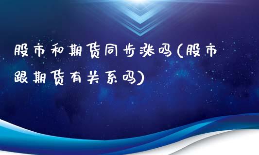 股市和期货同步涨吗(股市跟期货有关系吗)_https://gjqh.wpmee.com_期货百科_第1张