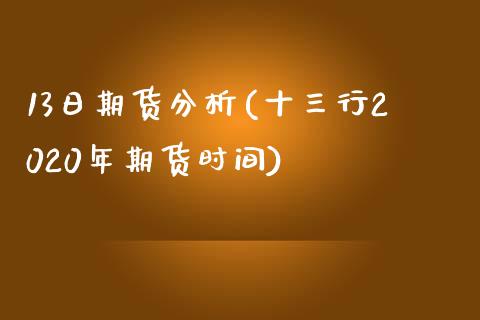 13日期货分析(十三行2020年期货时间)_https://gjqh.wpmee.com_国际期货_第1张